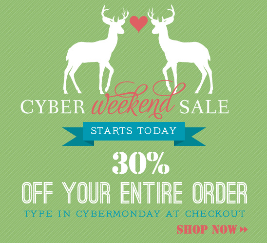 Cyber Weekend Sale 30% off Entire Order starts today shop now
